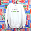 You Name It I'm Allergic To It Sweatshirt - Size L